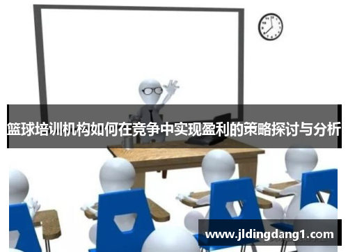 篮球培训机构如何在竞争中实现盈利的策略探讨与分析 篮球培训机构如何在竞争中实现盈利的策略探讨与分析