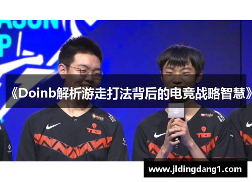 《Doinb解析游走打法背后的电竞战略智慧》 《Doinb解析游走打法背后的电竞战略智慧》