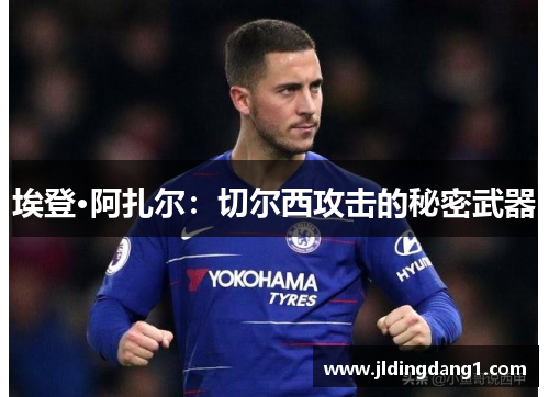 埃登·阿扎尔：切尔西攻击的秘密武器