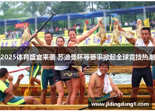 2025体育盛宴来袭 苏迪曼杯等赛事掀起全球竞技热潮 2025体育盛宴来袭 苏迪曼杯等赛事掀起全球竞技热潮