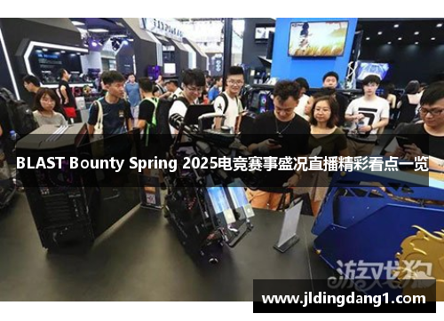 BLAST Bounty Spring 2025电竞赛事盛况直播精彩看点一览