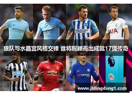 狼队与水晶宫风格交锋 谁将脱颖而出成就17强传奇 狼队与水晶宫风格交锋 谁将脱颖而出成就17强传奇