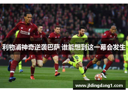 利物浦神奇逆袭巴萨 谁能想到这一幕会发生 利物浦神奇逆袭巴萨 谁能想到这一幕会发生