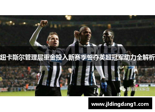 纽卡斯尔管理层重金投入新赛季誓夺英超冠军动力全解析 纽卡斯尔管理层重金投入新赛季誓夺英超冠军动力全解析