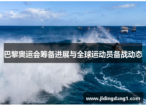 巴黎奥运会筹备进展与全球运动员备战动态