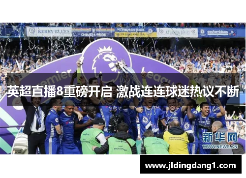 英超直播8重磅开启 激战连连球迷热议不断